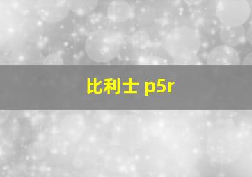 比利士 p5r